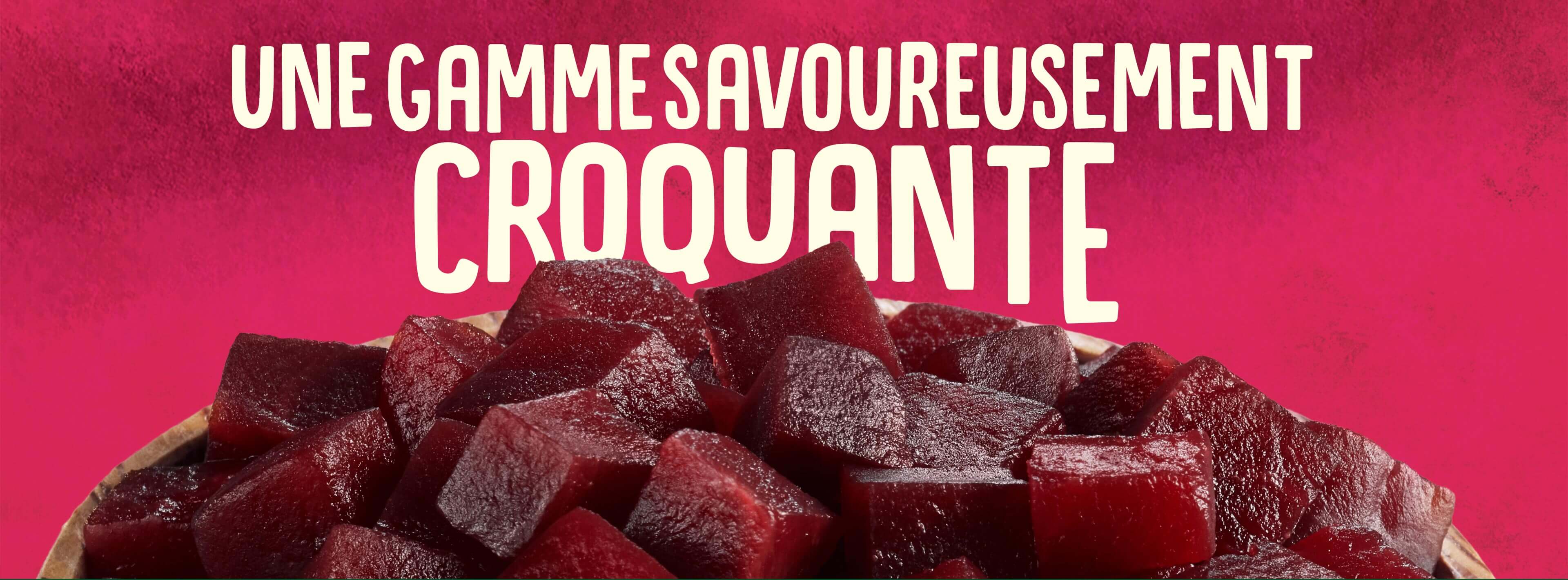 une gamme savoureusement croquante